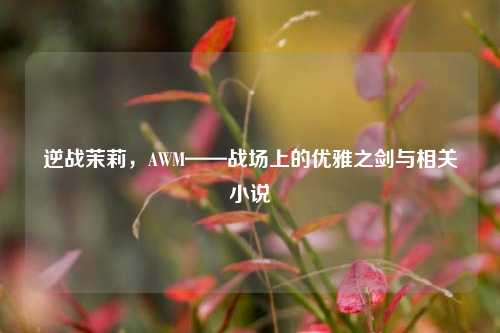 逆战茉莉，AWM——战场上的优雅之剑与相关小说
