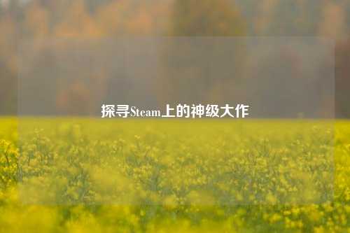 探寻Steam上的神级大作