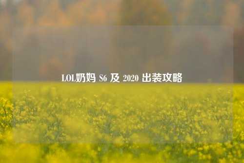 LOL奶妈 S6 及 2020 出装攻略