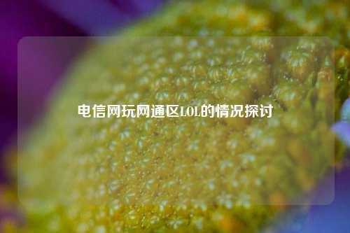 电信网玩网通区LOL的情况探讨