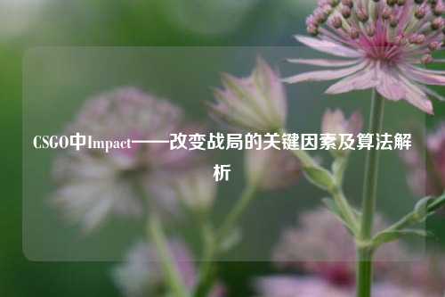 CSGO中Impact——改变战局的关键因素及算法解析