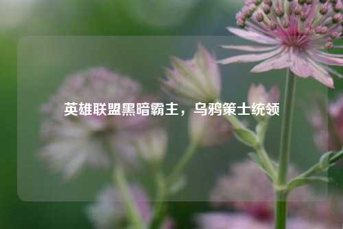 英雄联盟黑暗霸主，乌鸦策士统领