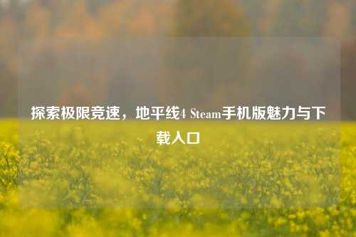 探索极限竞速,地平线4 Steam手机版魅力与下载入口
