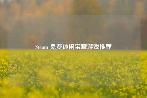 Steam 免费休闲宝藏游戏推荐