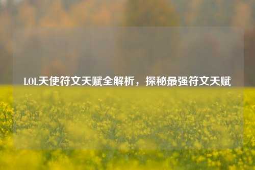 LOL天使符文天赋全解析，探秘最强符文天赋