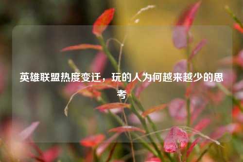 英雄联盟热度变迁，玩的人为何越来越少的思考