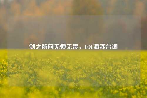 剑之所向无惧无畏，LOL潘森台词