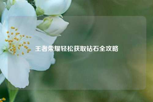 王者荣耀轻松获取钻石全攻略